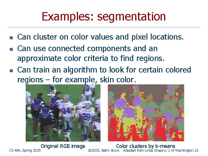 Examples: segmentation n Can cluster on color values and pixel locations. Can use connected