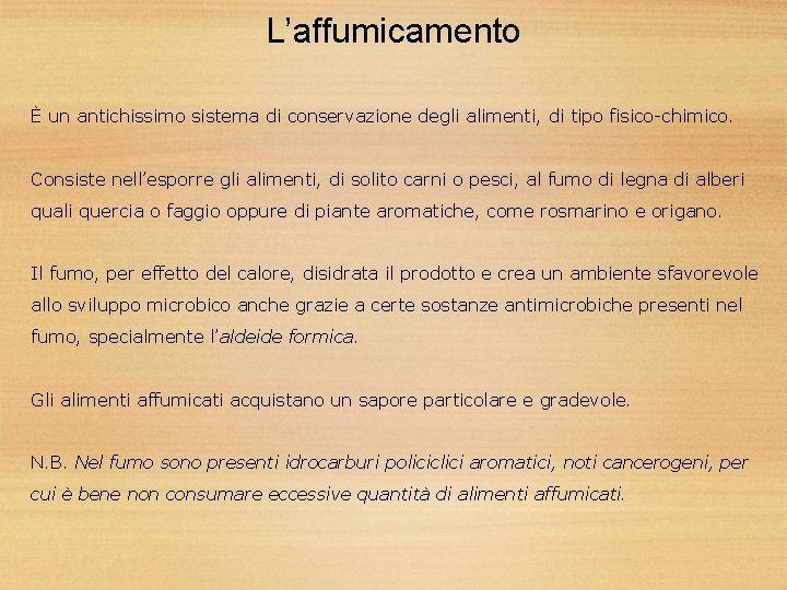 L’affumicamento È un antichissimo sistema di conservazione degli alimenti, di tipo fisico-chimico. Consiste nell’esporre