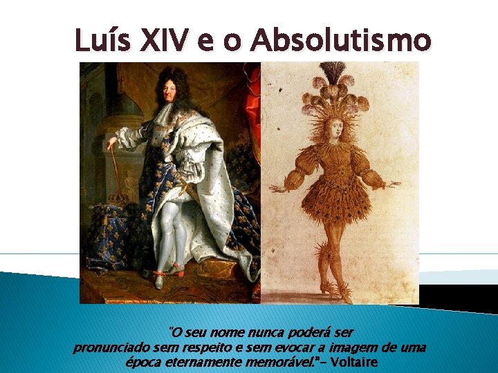 Luís XIV e o Absolutismo "O seu nome nunca poderá ser pronunciado sem respeito