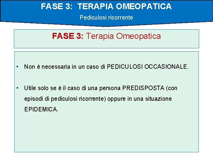 FASE 3: TERAPIA OMEOPATICA Pediculosi ricorrente FASE 3: Terapia Omeopatica • Non è necessaria