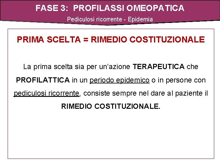 FASE 3: PROFILASSI OMEOPATICA Pediculosi ricorrente - Epidemia PRIMA SCELTA = RIMEDIO COSTITUZIONALE La