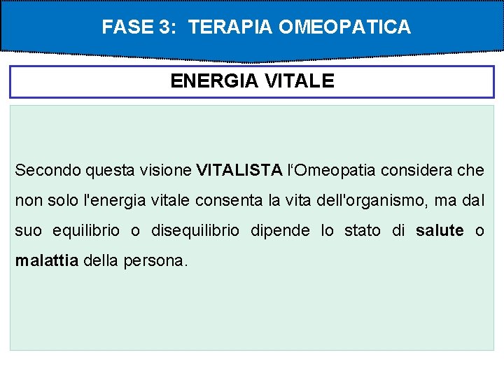 FASE 3: TERAPIA OMEOPATICA ENERGIA VITALE Secondo questa visione VITALISTA l‘Omeopatia considera che non