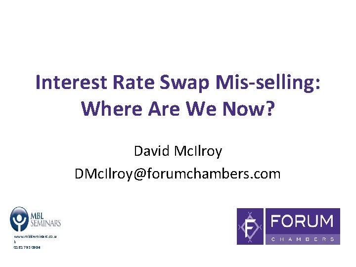 Interest Rate Swap Mis-selling: Where Are We Now? David Mc. Ilroy DMc. Ilroy@forumchambers. com