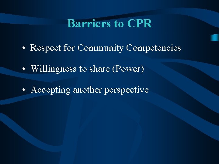 Barriers to CPR • Respect for Community Competencies • Willingness to share (Power) •