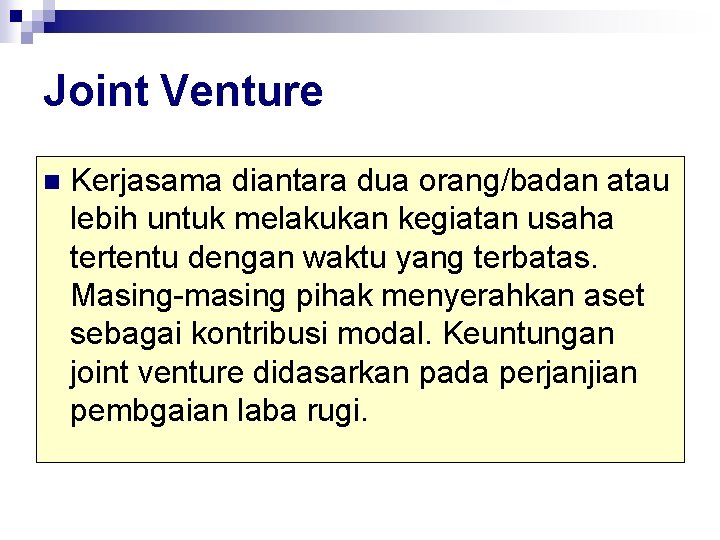 Joint Venture n Kerjasama diantara dua orang/badan atau lebih untuk melakukan kegiatan usaha tertentu