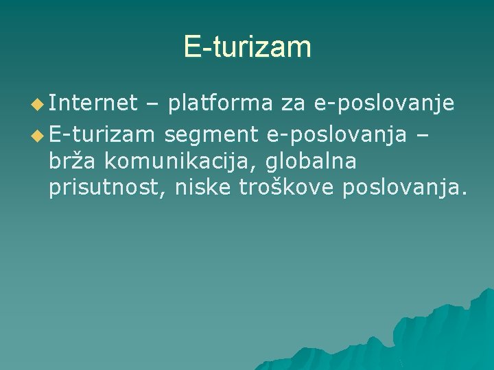 E-turizam u Internet – platforma za e-poslovanje u E-turizam segment e-poslovanja – brža komunikacija,