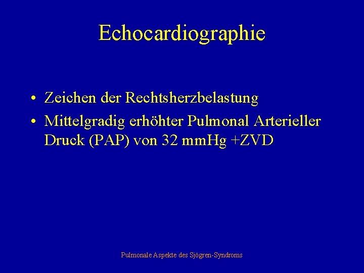 Echocardiographie • Zeichen der Rechtsherzbelastung • Mittelgradig erhöhter Pulmonal Arterieller Druck (PAP) von 32