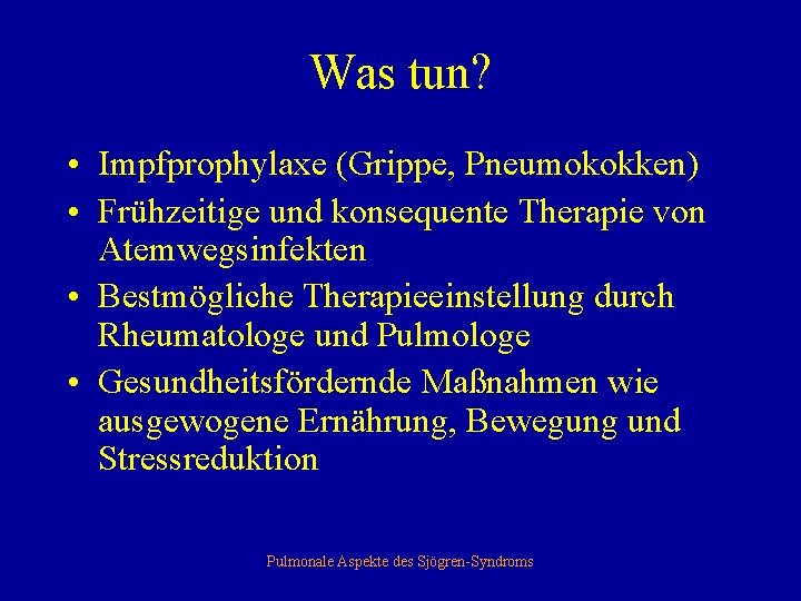 Was tun? • Impfprophylaxe (Grippe, Pneumokokken) • Frühzeitige und konsequente Therapie von Atemwegsinfekten •