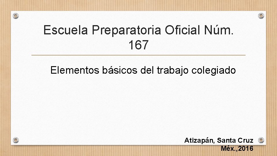 Escuela Preparatoria Oficial Núm. 167 Elementos básicos del trabajo colegiado Atizapán, Santa Cruz Méx.