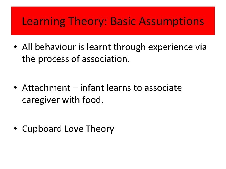 Learning Theory: Basic Assumptions • All behaviour is learnt through experience via the process Learning Theory: Basic Assumptions • All behaviour is learnt through experience via the process