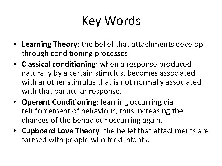 Key Words • Learning Theory: the belief that attachments develop through conditioning processes. • Key Words • Learning Theory: the belief that attachments develop through conditioning processes. •