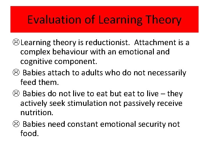 Evaluation of Learning Theory L Learning theory is reductionist. Attachment is a complex behaviour