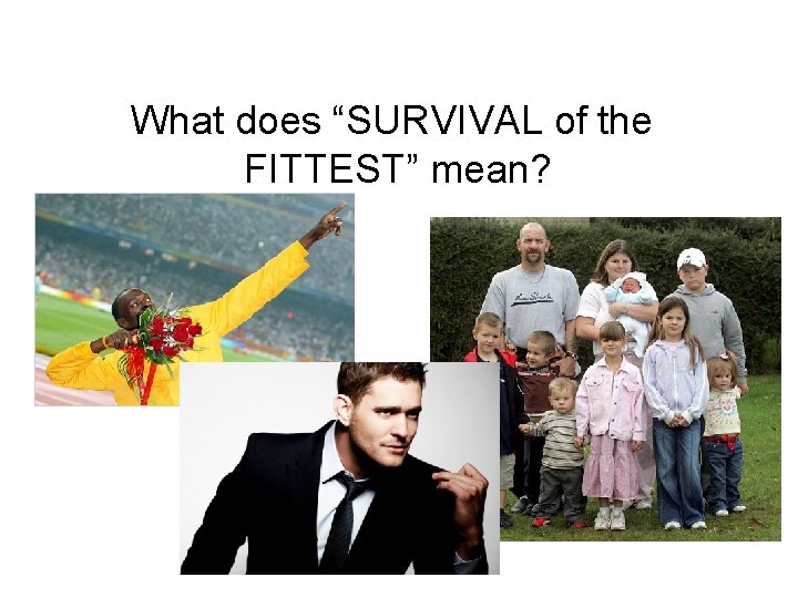 What does “SURVIVAL of the FITTEST” mean? 