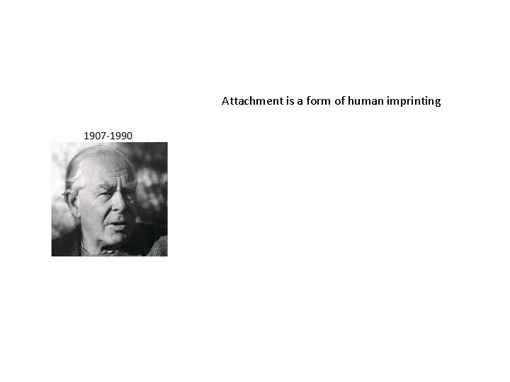 Attachment is a form of human imprinting Attachment is a form of human imprinting