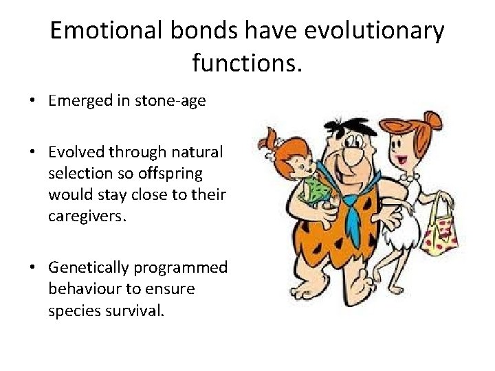 Emotional bonds have evolutionary functions. • Emerged in stone-age • Evolved through natural selection