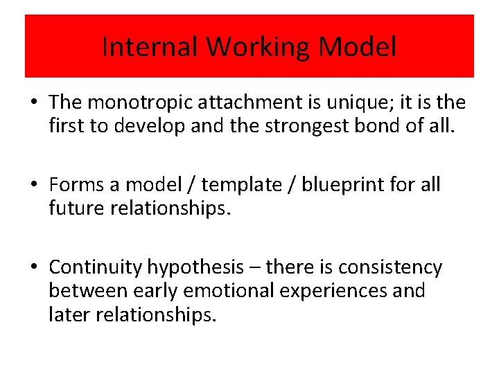Internal Working Model • The monotropic attachment is unique; it is the first to