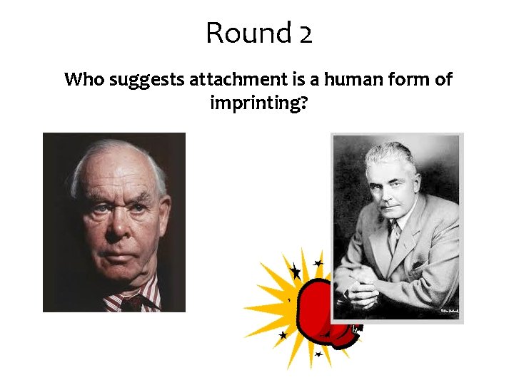 Round 2 Who suggests attachment is a human form of imprinting? 