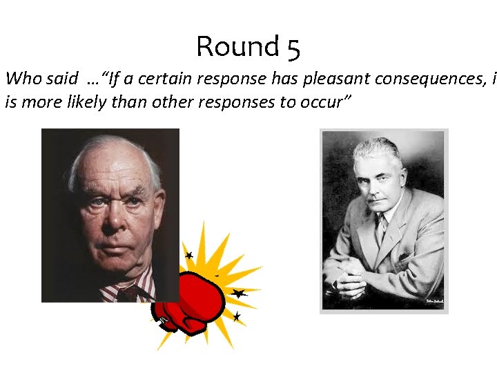 Round 5 Who said …“If a certain response has pleasant consequences, it is more Round 5 Who said …“If a certain response has pleasant consequences, it is more