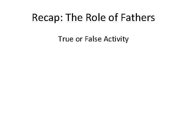 Recap: The Role of Fathers True or False Activity 