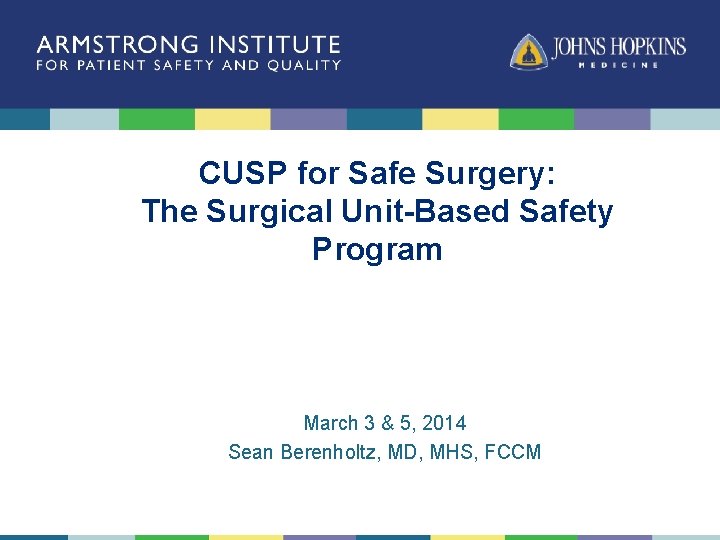 CUSP for Safe Surgery: The Surgical Unit-Based Safety Program March 3 & 5, 2014