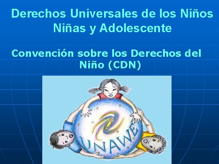 Derechos Universales de los Niñas y Adolescente Convención sobre los Derechos del Niño (CDN)