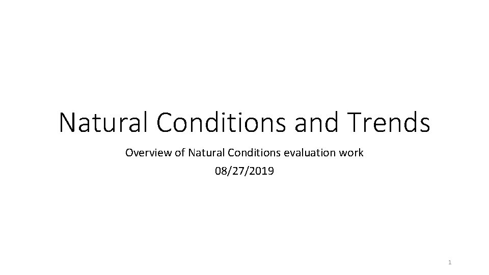 Natural Conditions and Trends Overview of Natural Conditions evaluation work 08/27/2019 1 