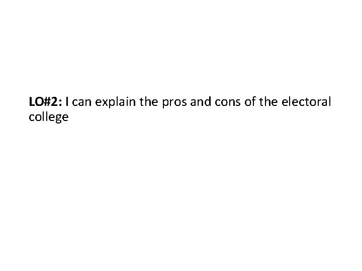 LO#2: I can explain the pros and cons of the electoral college 