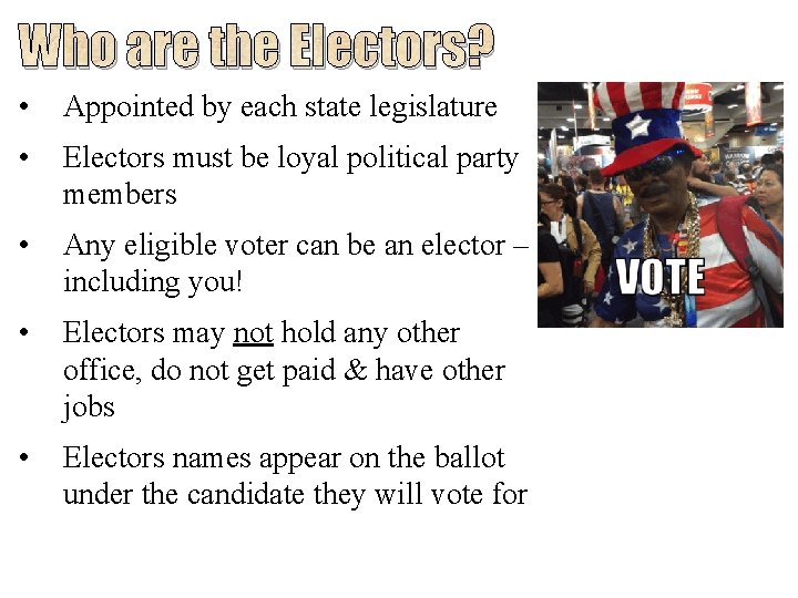 Who are the Electors? • Appointed by each state legislature • Electors must be