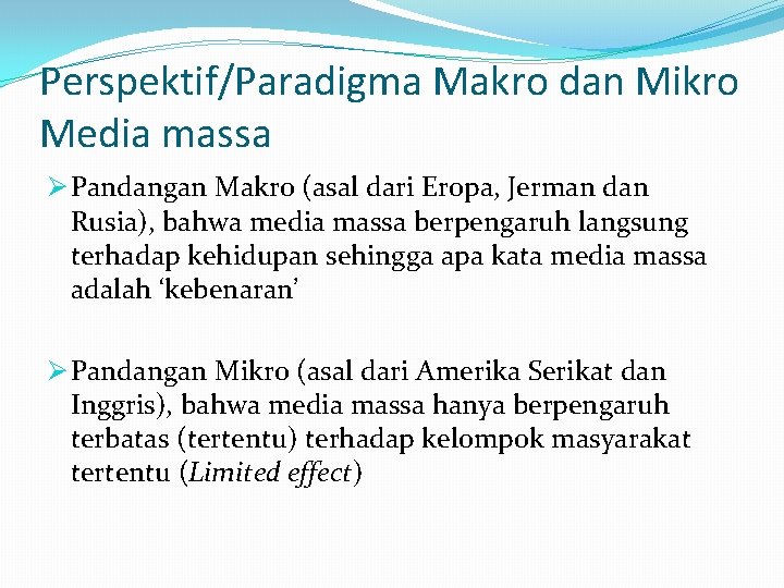 Perspektif/Paradigma Makro dan Mikro Media massa Ø Pandangan Makro (asal dari Eropa, Jerman dan