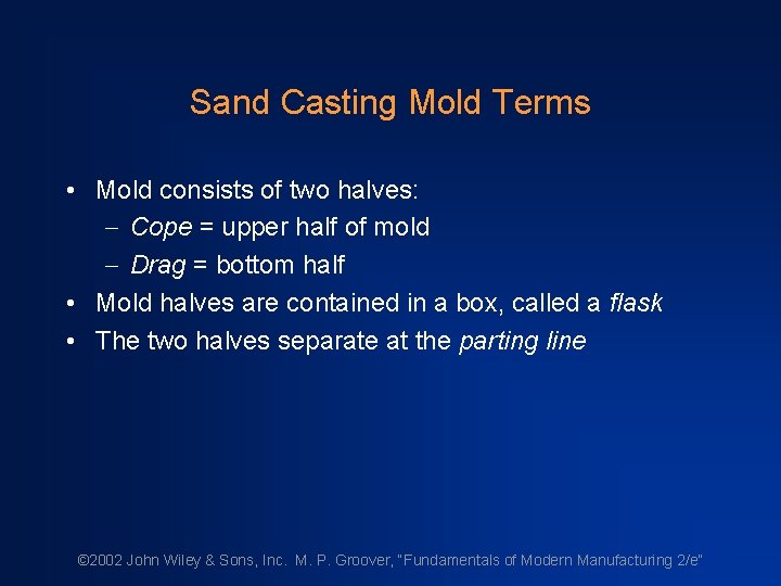 Sand Casting Mold Terms • Mold consists of two halves: - Cope = upper