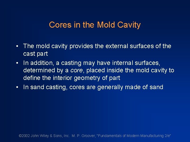 Cores in the Mold Cavity • The mold cavity provides the external surfaces of