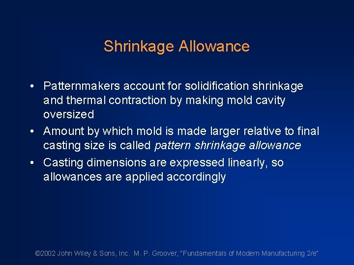 Shrinkage Allowance • Patternmakers account for solidification shrinkage and thermal contraction by making mold