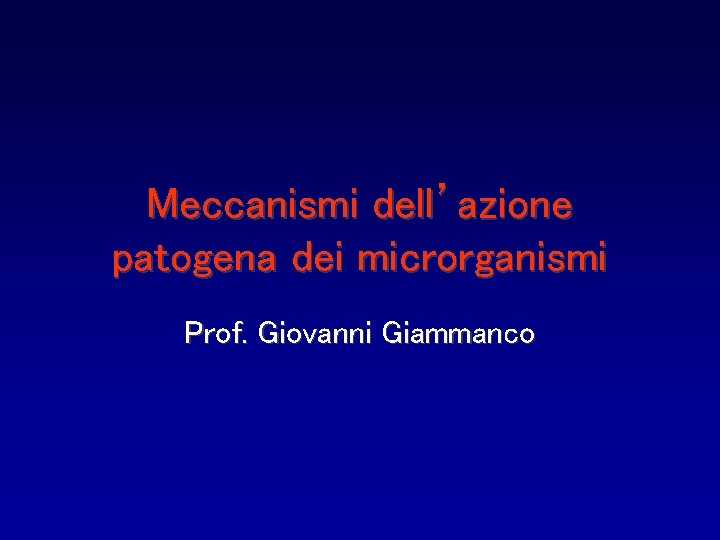 Meccanismi dell’azione patogena dei microrganismi Prof. Giovanni Giammanco 