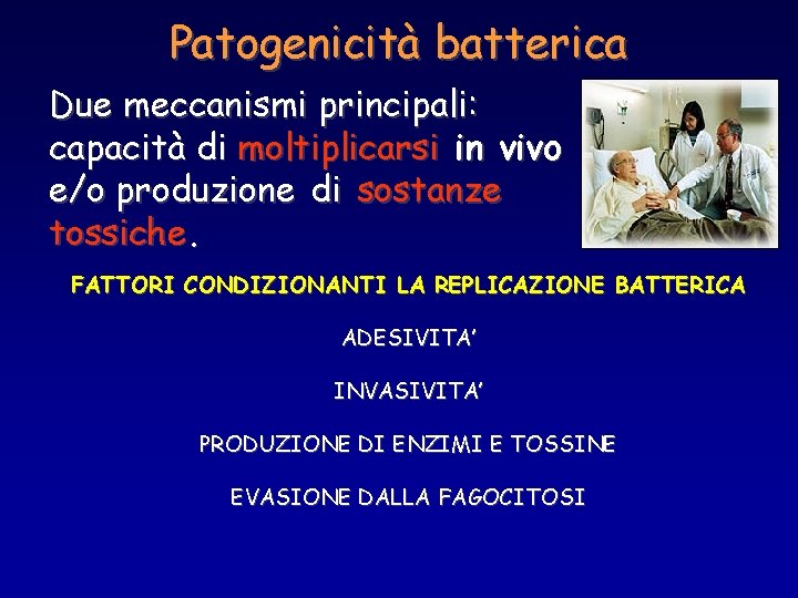 Patogenicità batterica Due meccanismi principali: capacità di moltiplicarsi in vivo e/o produzione di sostanze