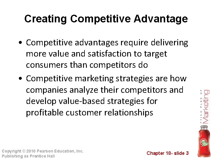 Creating Competitive Advantage • Competitive advantages require delivering more value and satisfaction to target