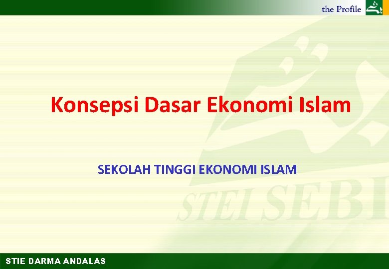 Konsepsi Dasar Ekonomi Islam SEKOLAH TINGGI EKONOMI ISLAM STIE DARMA ANDALAS 