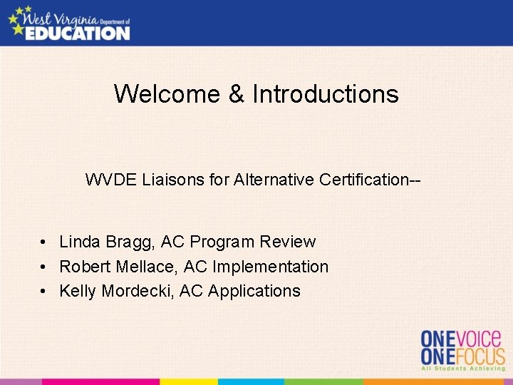 Welcome & Introductions WVDE Liaisons for Alternative Certification-- • Linda Bragg, AC Program Review