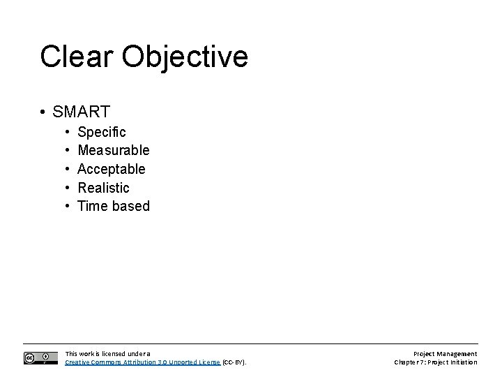 Clear Objective • SMART • • • Specific Measurable Acceptable Realistic Time based This