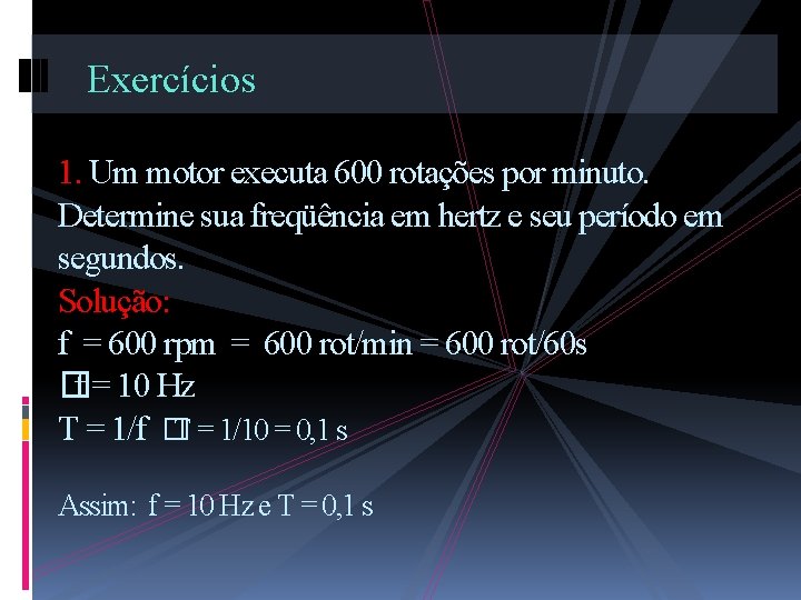 Exercícios 1. Um motor executa 600 rotações por minuto. Determine sua freqüência em hertz