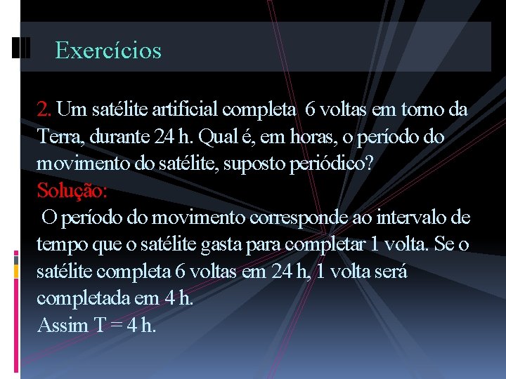 Exercícios 2. Um satélite artificial completa 6 voltas em torno da Terra, durante 24