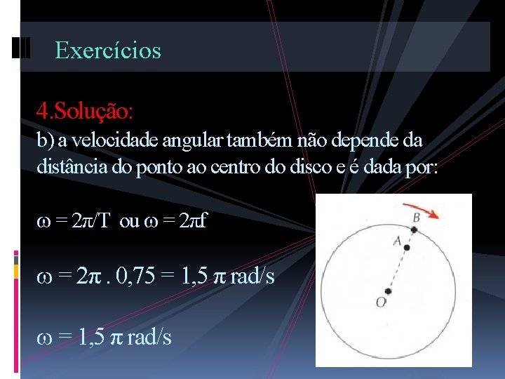 Exercícios 4. Solução: b) a velocidade angular também não depende da distância do ponto