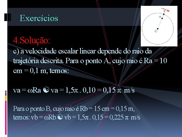 Exercícios 4. Solução: c) a velocidade escalar linear depende do raio da trajetória descrita.