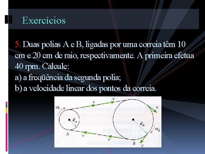 Exercícios 5. Duas polias A e B, ligadas por uma correia têm 10 cm