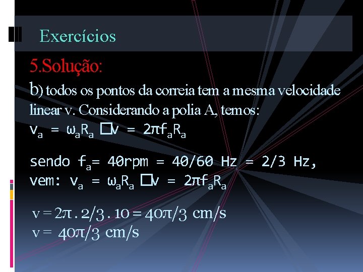 Exercícios 5. Solução: b) todos os pontos da correia tem a mesma velocidade linear