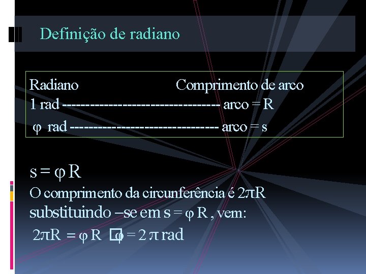 Definição de radiano Radiano Comprimento de arco 1 rad ----------------- arco = R φ