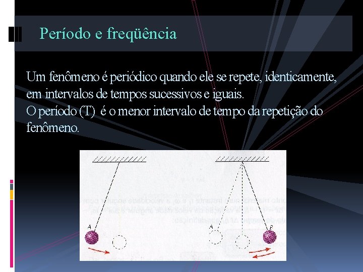 Período e freqüência Um fenômeno é periódico quando ele se repete, identicamente, em intervalos