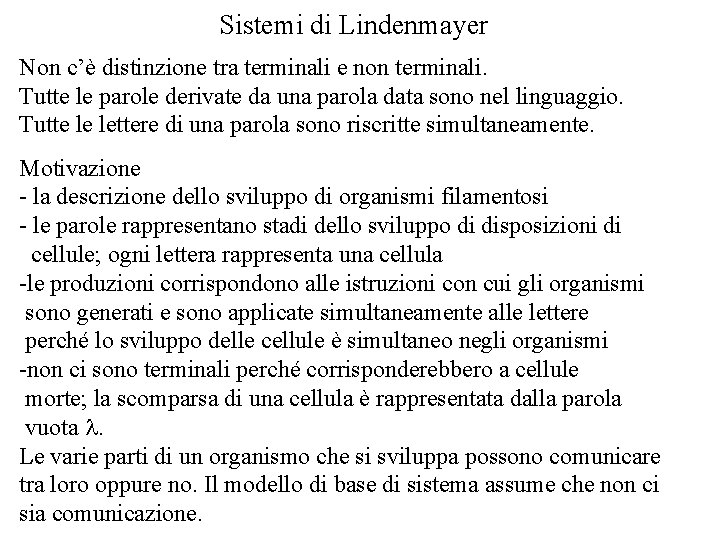 Sistemi di Lindenmayer Non c’è distinzione tra terminali e non terminali. Tutte le parole