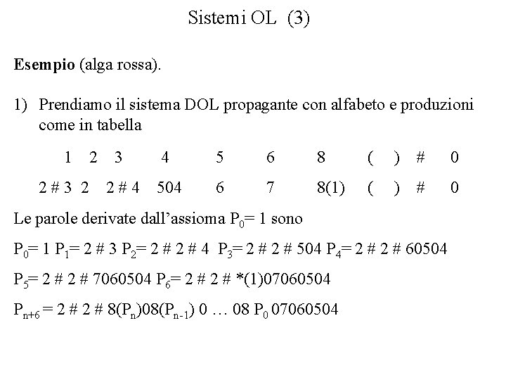 Sistemi OL (3) Esempio (alga rossa). 1) Prendiamo il sistema DOL propagante con alfabeto