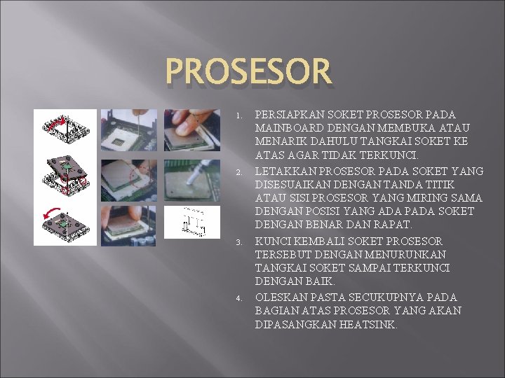 PROSESOR 1. 2. 3. 4. PERSIAPKAN SOKET PROSESOR PADA MAINBOARD DENGAN MEMBUKA ATAU MENARIK