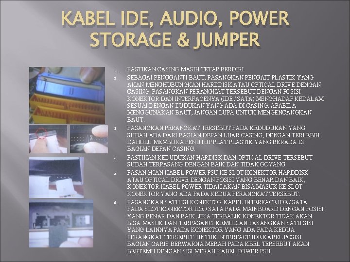 KABEL IDE, AUDIO, POWER STORAGE & JUMPER 1. 2. 3. 4. 5. 6. PASTIKAN KABEL IDE, AUDIO, POWER STORAGE & JUMPER 1. 2. 3. 4. 5. 6. PASTIKAN